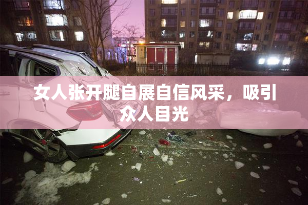 女人张开腿自展自信风采，吸引众人目光