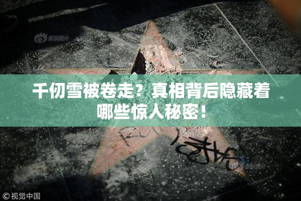 千仞雪被卷走？真相背后隐藏着哪些惊人秘密！