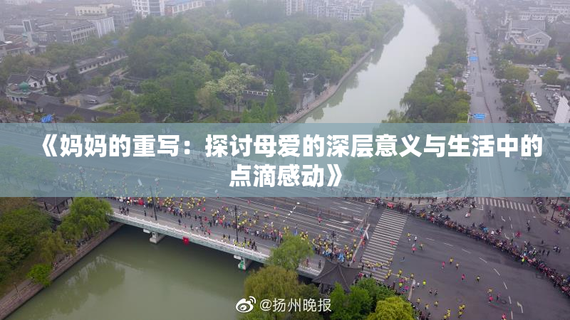 《妈妈的重写：探讨母爱的深层意义与生活中的点滴感动》