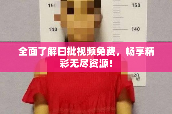 全面了解曰批视频免费，畅享精彩无尽资源！