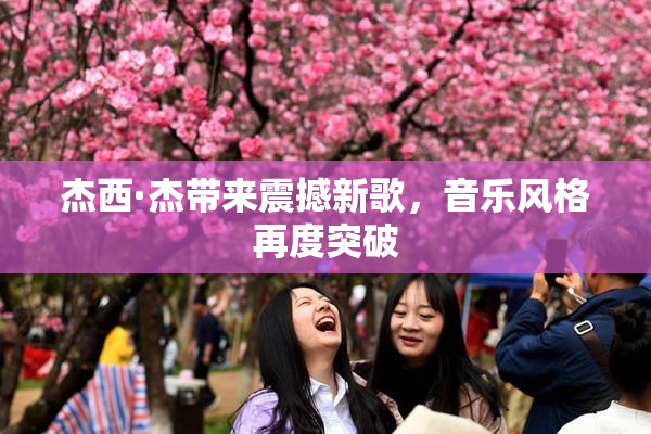 杰西·杰带来震撼新歌，音乐风格再度突破