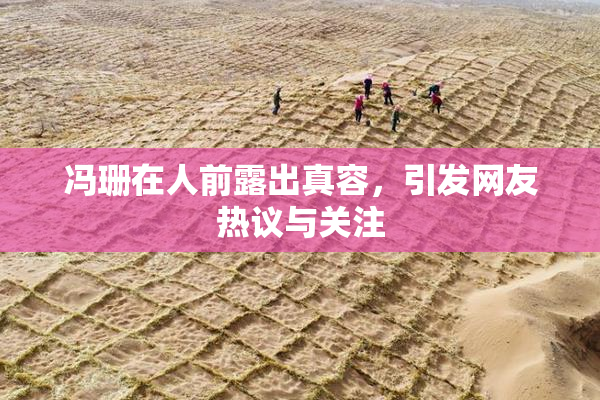 冯珊在人前露出真容，引发网友热议与关注