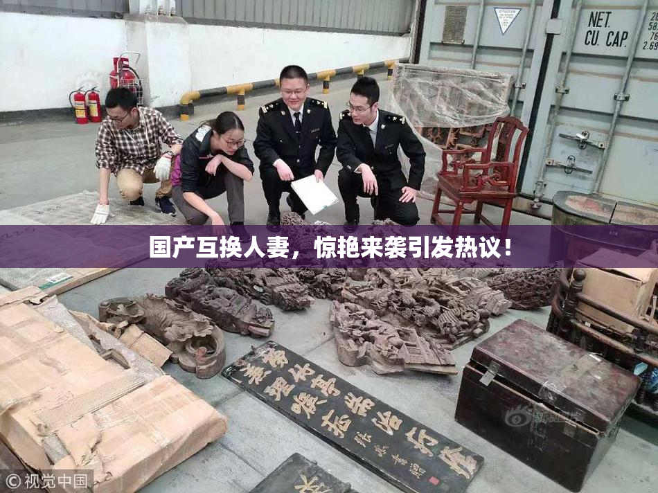 国产互换人妻，惊艳来袭引发热议！