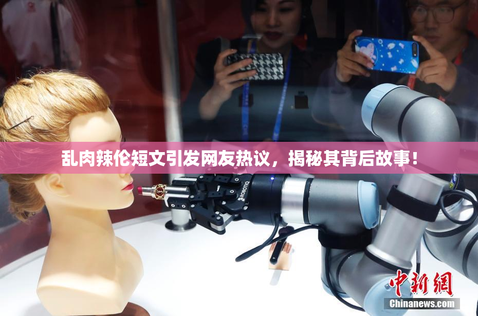 乱肉辣伦短文引发网友热议，揭秘其背后故事！