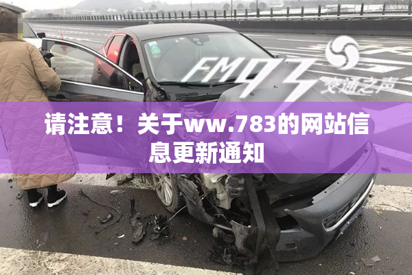 请注意！关于ww.783的网站信息更新通知