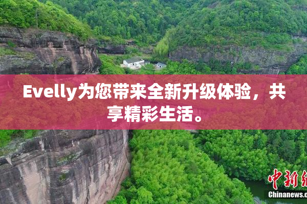 Evelly为您带来全新升级体验，共享精彩生活。