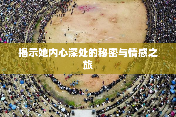 揭示她内心深处的秘密与情感之旅