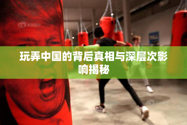 玩弄中国的背后真相与深层次影响揭秘