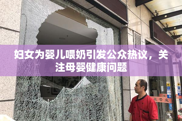 妇女为婴儿喂奶引发公众热议，关注母婴健康问题