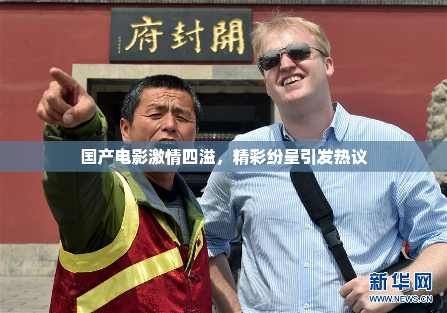 国产电影激情四溢，精彩纷呈引发热议
