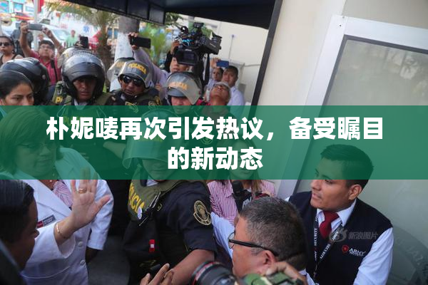 朴妮唛再次引发热议，备受瞩目的新动态