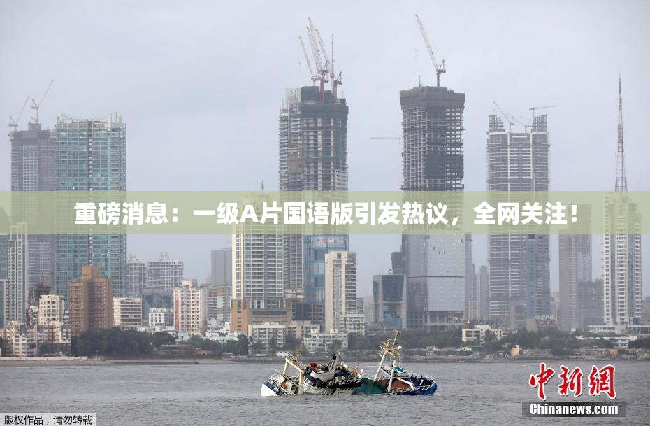 重磅消息：一级A片国语版引发热议，全网关注！