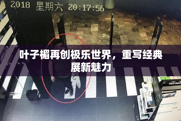 叶子楣再创极乐世界，重写经典展新魅力