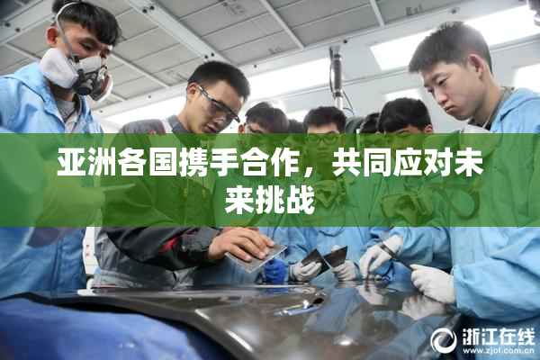 亚洲各国携手合作，共同应对未来挑战
