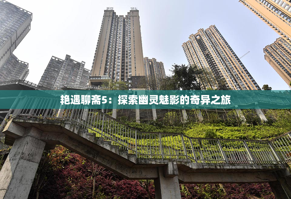 艳遇聊斋5：探索幽灵魅影的奇异之旅