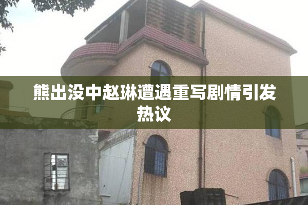 熊出没中赵琳遭遇重写剧情引发热议