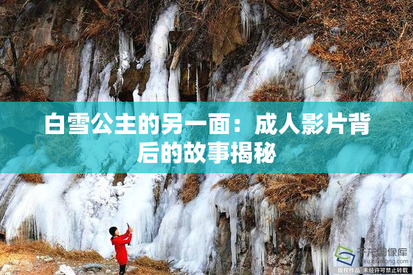 白雪公主的另一面：成人影片背后的故事揭秘