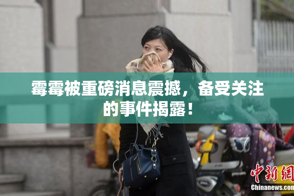 霉霉被重磅消息震撼，备受关注的事件揭露！