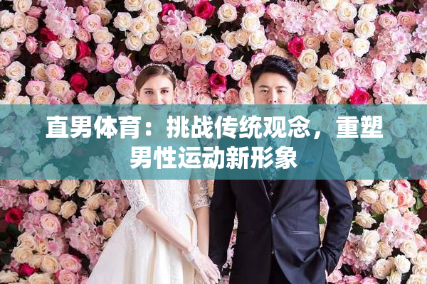 直男体育：挑战传统观念，重塑男性运动新形象