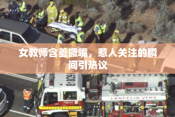 女教师含羞撅嘴，惹人关注的瞬间引热议