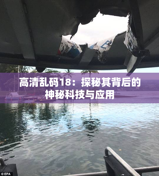 高清乱码18：探秘其背后的神秘科技与应用