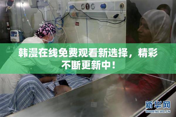 韩漫在线免费观看新选择，精彩不断更新中！