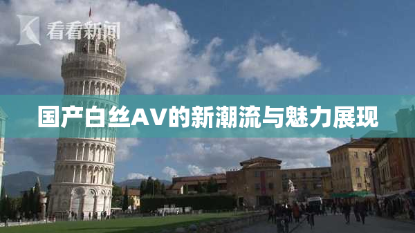 国产白丝AV的新潮流与魅力展现