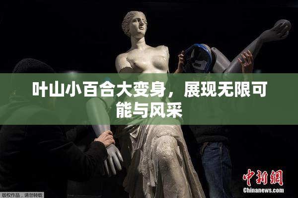 叶山小百合大变身，展现无限可能与风采