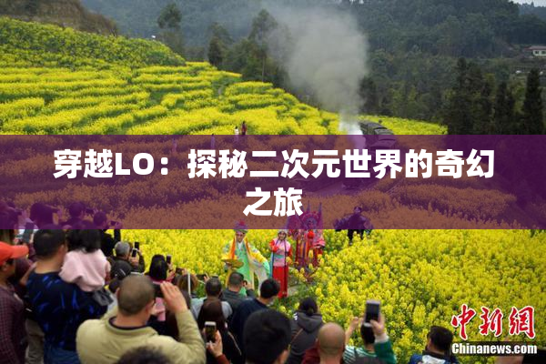 穿越LO：探秘二次元世界的奇幻之旅