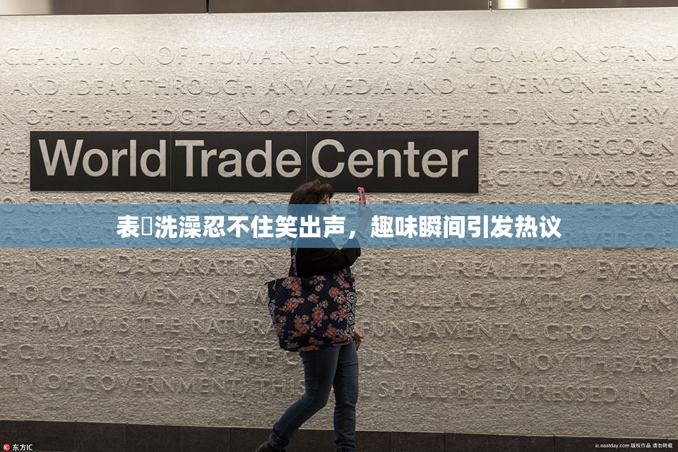 表妺洗澡忍不住笑出声，趣味瞬间引发热议