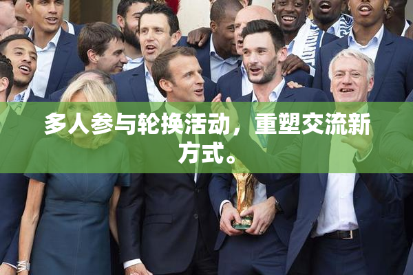 多人参与轮换活动，重塑交流新方式。