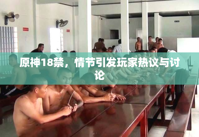 原神18禁，情节引发玩家热议与讨论