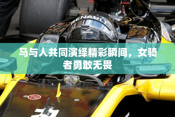 马与人共同演绎精彩瞬间，女骑者勇敢无畏