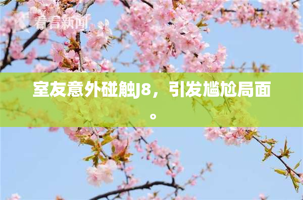 室友意外碰触J8，引发尴尬局面。