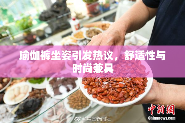 瑜伽裤坐姿引发热议，舒适性与时尚兼具