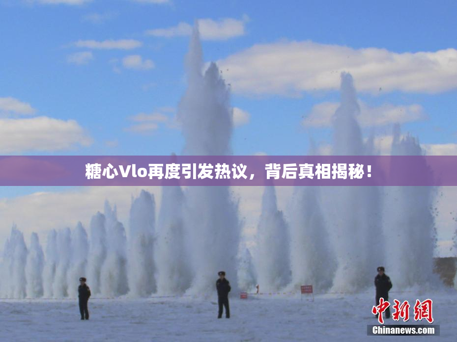 糖心Vlo再度引发热议，背后真相揭秘！