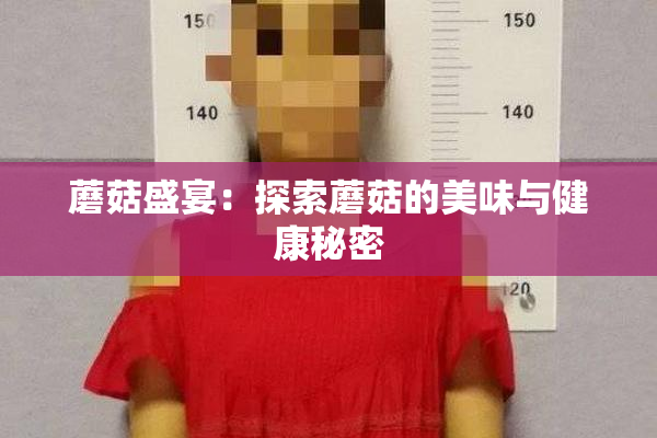 蘑菇盛宴：探索蘑菇的美味与健康秘密