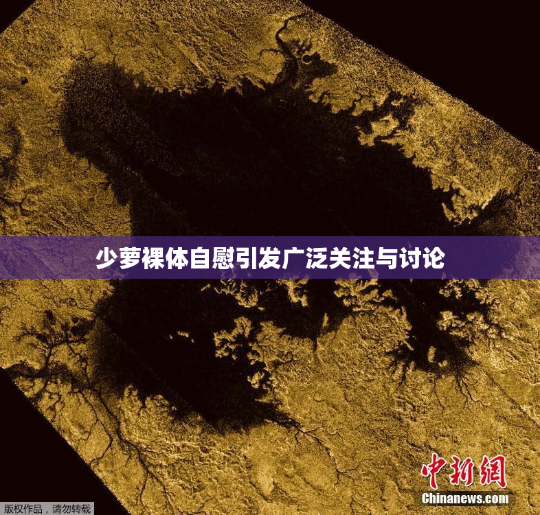 少萝裸体自慰引发广泛关注与讨论