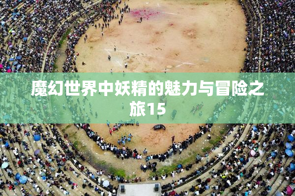 魔幻世界中妖精的魅力与冒险之旅15