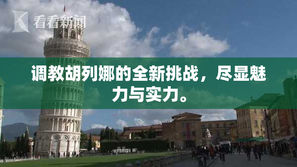 调教胡列娜的全新挑战，尽显魅力与实力。