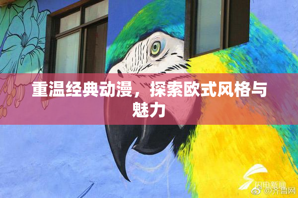 重温经典动漫，探索欧式风格与魅力