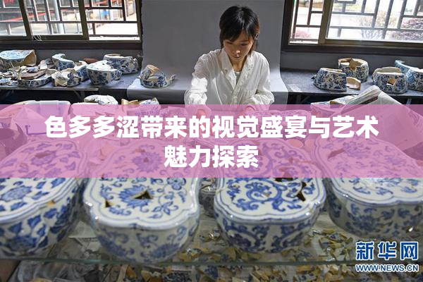 色多多涩带来的视觉盛宴与艺术魅力探索