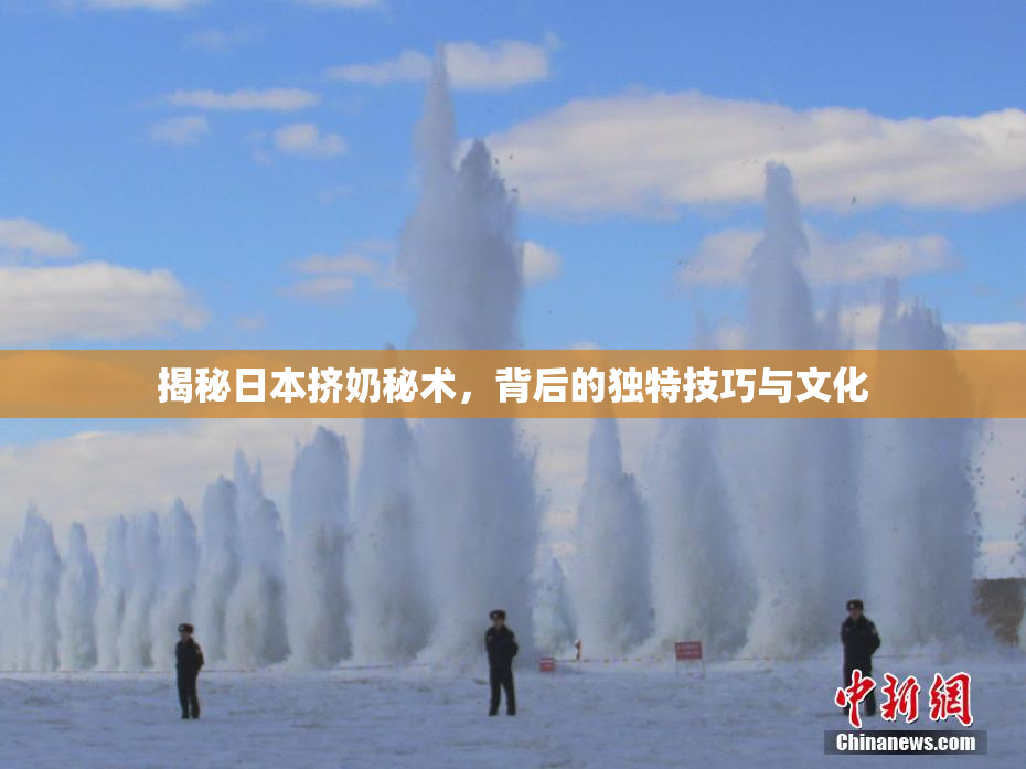 揭秘日本挤奶秘术，背后的独特技巧与文化