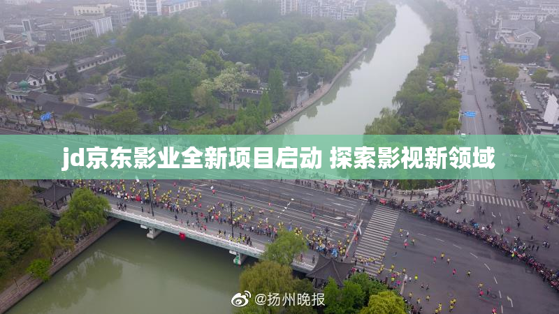 jd京东影业全新项目启动 探索影视新领域