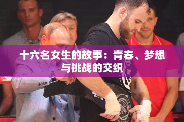 十六名女生的故事：青春、梦想与挑战的交织