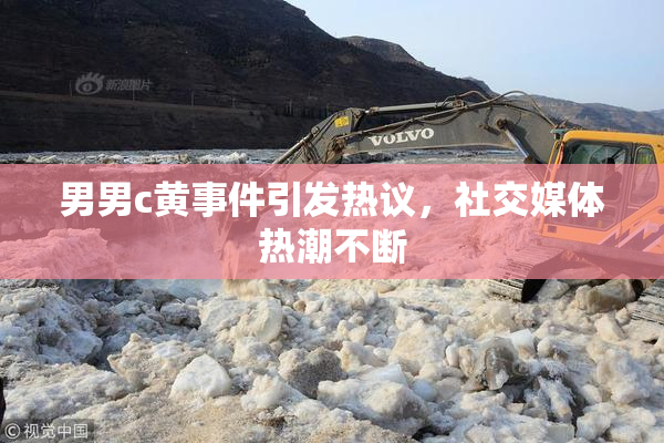 男男c黄事件引发热议，社交媒体热潮不断