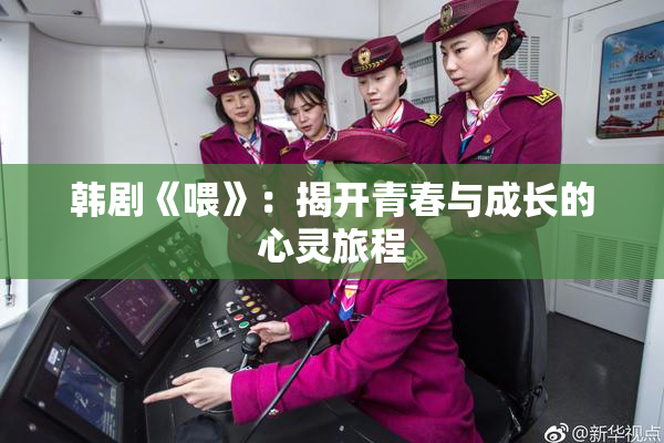 韩剧《喂》：揭开青春与成长的心灵旅程