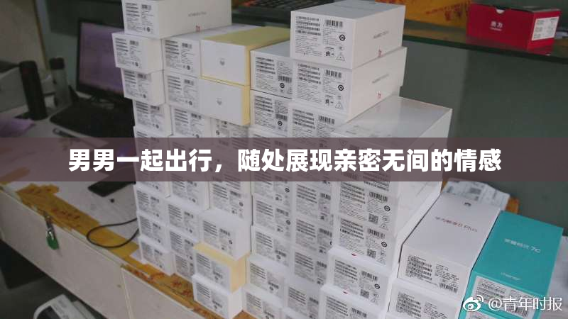 男男一起出行，随处展现亲密无间的情感