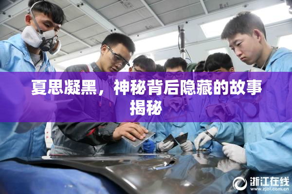 夏思凝黑，神秘背后隐藏的故事揭秘