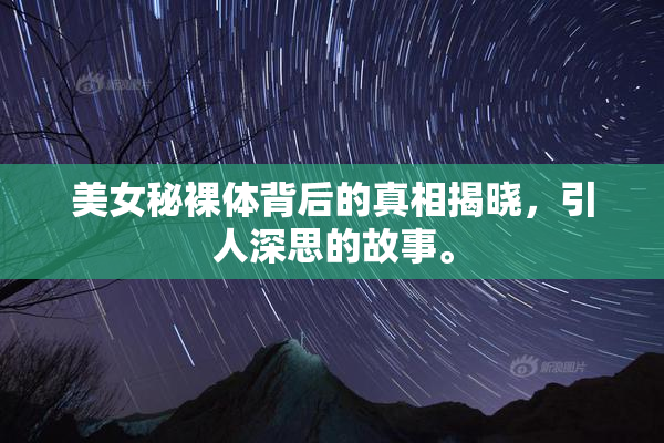美女秘裸体背后的真相揭晓，引人深思的故事。